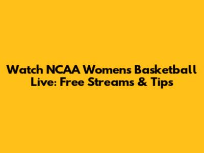 Watch NCAA Women's Basketball Live: Free Streams & Tips