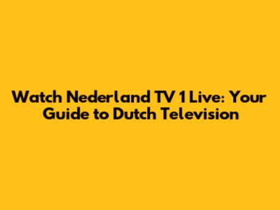 Watch Nederland TV 1 Live: Your Guide to Dutch Television