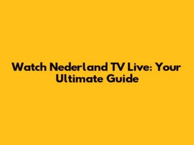 Watch Nederland TV Live: Your Ultimate Guide