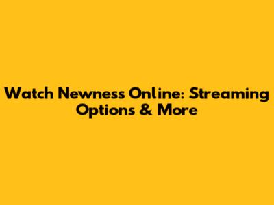 Watch Newness Online: Streaming Options & More