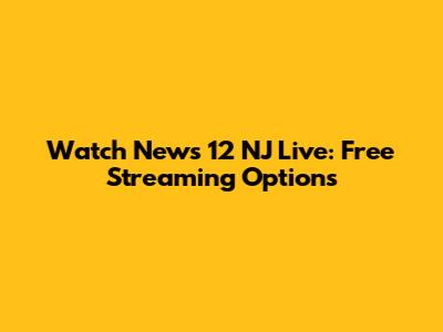 Watch News 12 NJ Live: Free Streaming Options