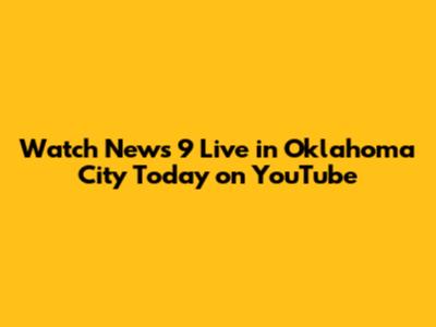 Watch News 9 Live in Oklahoma City Today on YouTube