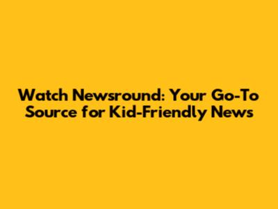Watch Newsround: Your Go-To Source for Kid-Friendly News