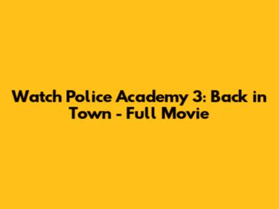 Watch Police Academy 3: Back in Town - Full Movie
