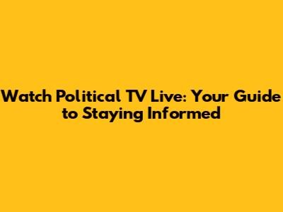 Watch Political TV Live: Your Guide to Staying Informed