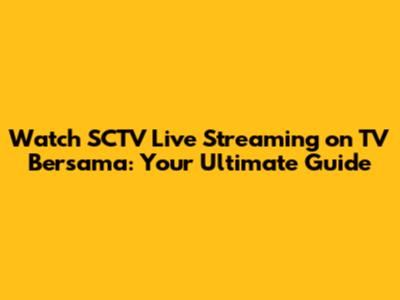 Watch SCTV Live Streaming on TV Bersama: Your Ultimate Guide