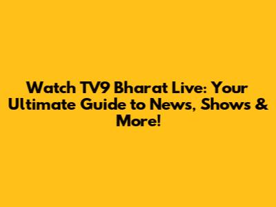 Watch TV9 Bharat Live: Your Ultimate Guide to News, Shows & More!