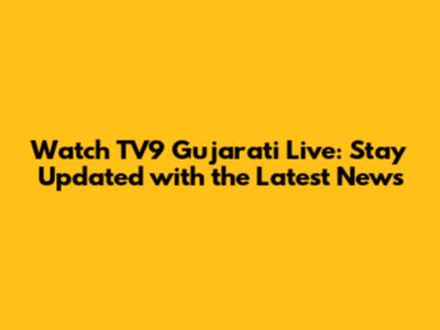 Watch TV9 Gujarati Live: Stay Updated with the Latest News