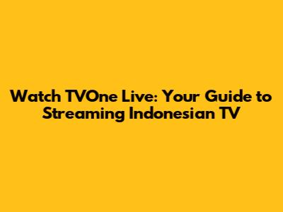 Watch TVOne Live: Your Guide to Streaming Indonesian TV