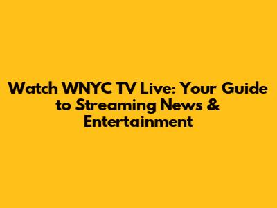 Watch WNYC TV Live: Your Guide to Streaming News & Entertainment