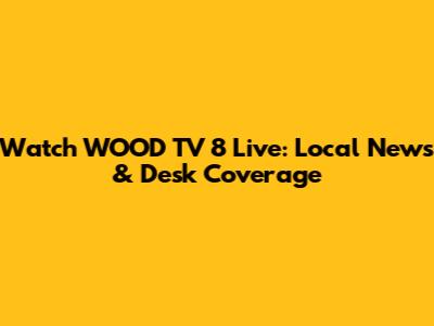 Watch WOOD TV 8 Live: Local News & Desk Coverage
