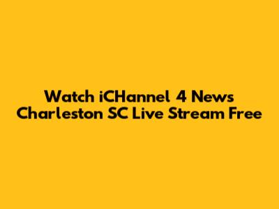 Watch iCHannel 4 News Charleston SC Live Stream Free