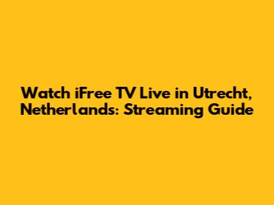 Watch iFree TV Live in Utrecht, Netherlands: Streaming Guide
