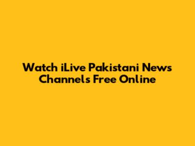 Watch iLive Pakistani News Channels Free Online