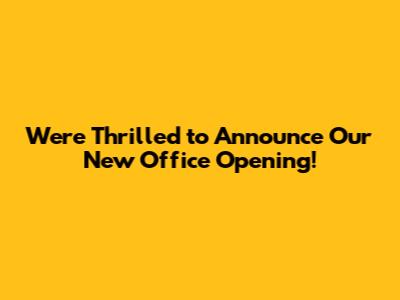 We're Thrilled to Announce Our New Office Opening!