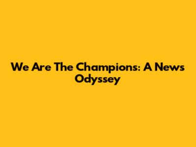 We Are The Champions: A News Odyssey