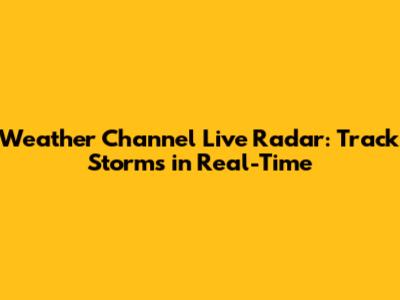Weather Channel Live Radar: Track Storms in Real-Time