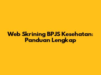 Web Skrining BPJS Kesehatan: Panduan Lengkap