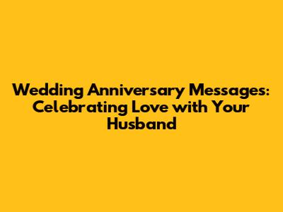 Wedding Anniversary Messages: Celebrating Love with Your Husband