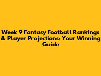 Week 9 Fantasy Football Rankings & Player Projections: Your Winning Guide