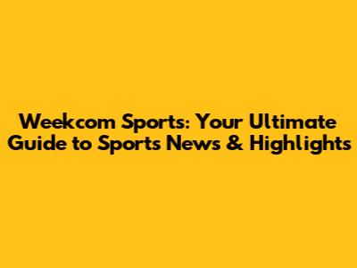 Weekcom Sports: Your Ultimate Guide to Sports News & Highlights