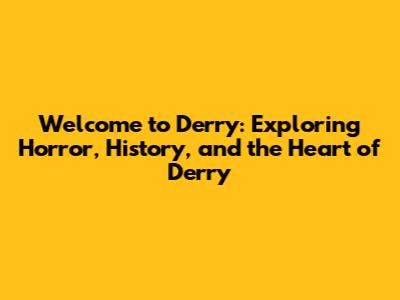 Welcome to Derry: Exploring Horror, History, and the Heart of Derry