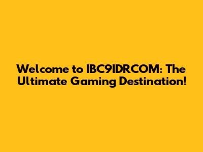 Welcome to IBC9IDRCOM: The Ultimate Gaming Destination!