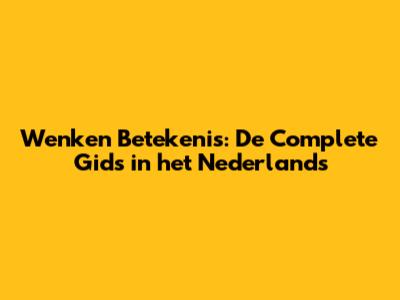Wenken Betekenis: De Complete Gids in het Nederlands