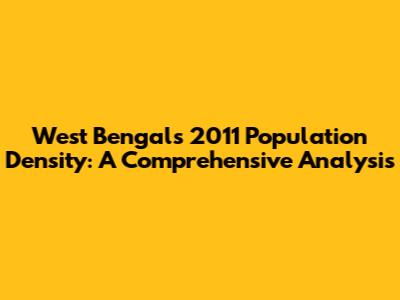 West Bengal's 2011 Population Density: A Comprehensive Analysis