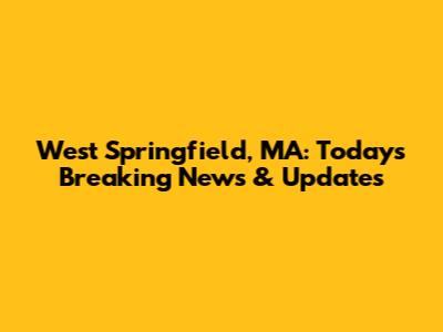 West Springfield, MA: Today's Breaking News & Updates