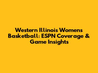 Western Illinois Women's Basketball: ESPN Coverage & Game Insights