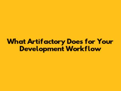 What Artifactory Does for Your Development Workflow