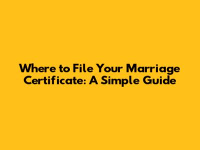 Where to File Your Marriage Certificate: A Simple Guide