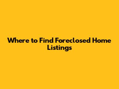 Where to Find Foreclosed Home Listings