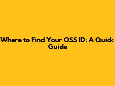 Where to Find Your OSS ID: A Quick Guide