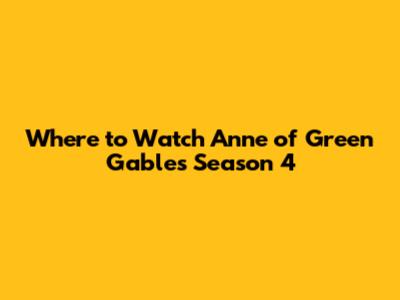 Where to Watch Anne of Green Gables Season 4