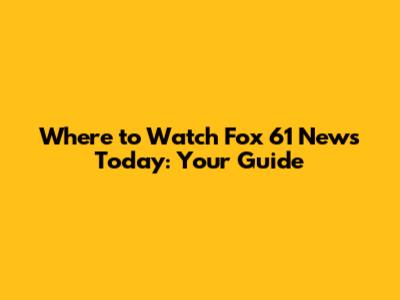 Where to Watch Fox 61 News Today: Your Guide