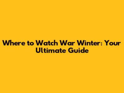 Where to Watch War Winter: Your Ultimate Guide