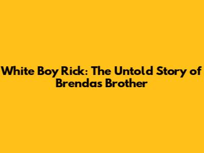 White Boy Rick: The Untold Story of Brenda's Brother