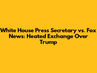 White House Press Secretary vs. Fox News: Heated Exchange Over Trump