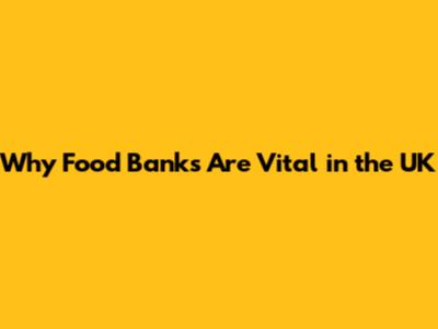 Why Food Banks Are Vital in the UK