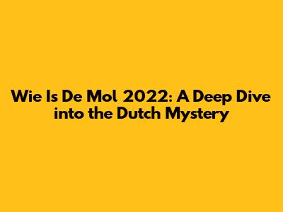 Wie Is De Mol 2022: A Deep Dive into the Dutch Mystery