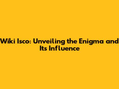 Wiki Isco: Unveiling the Enigma and Its Influence