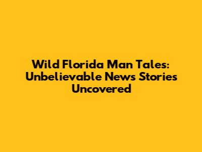 Wild Florida Man Tales: Unbelievable News Stories Uncovered