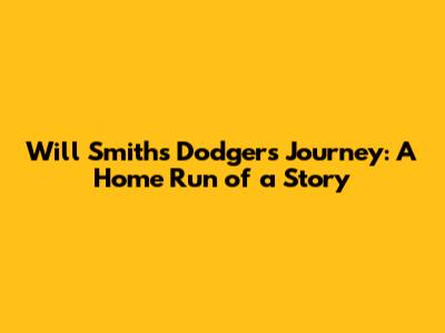 Will Smith's Dodgers Journey: A Home Run of a Story