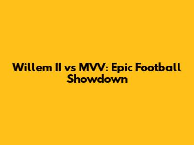 Willem II vs MVV: Epic Football Showdown