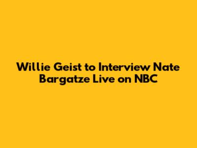Willie Geist to Interview Nate Bargatze Live on NBC