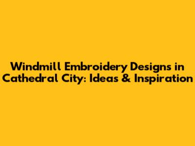 Windmill Embroidery Designs in Cathedral City: Ideas & Inspiration