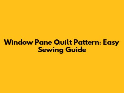 Window Pane Quilt Pattern: Easy Sewing Guide