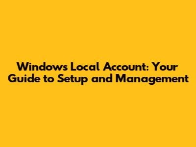 Windows Local Account: Your Guide to Setup and Management